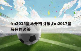 fm2015皇马开档引援,fm2017皇马开档必签