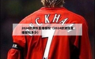 2024欧洲杯直播版权（2024欧洲杯直播版权多少）