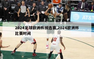 2024足球欧洲杯预选赛,2024欧洲杯比赛时间