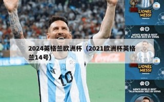 2024英格兰欧洲杯（2021欧洲杯英格兰14号）