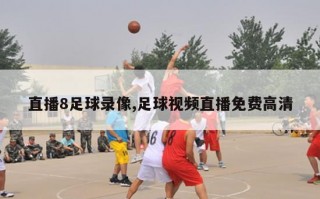 直播8足球录像,足球视频直播免费高清