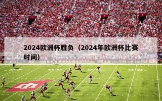 2024欧洲杯胜负（2024年欧洲杯比赛时间）