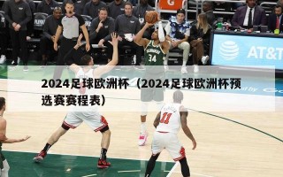 2024足球欧洲杯（2024足球欧洲杯预选赛赛程表）