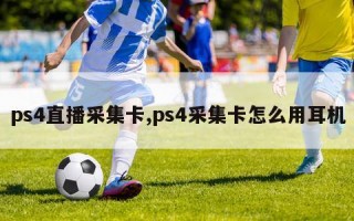 ps4直播采集卡,ps4采集卡怎么用耳机