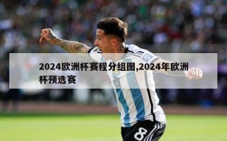 2024欧洲杯赛程分组图,2024年欧洲杯预选赛