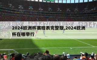 2024欧洲杯赛程表完整版,2024欧洲杯在哪举行