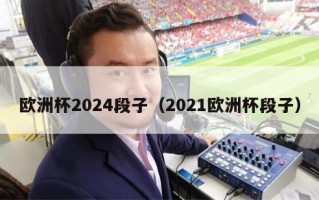 欧洲杯2024段子（2021欧洲杯段子）