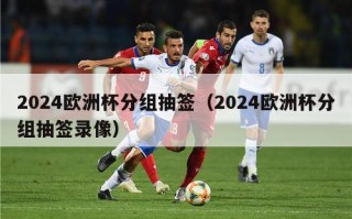 2024欧洲杯分组抽签（2024欧洲杯分组抽签录像）