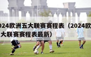 2024欧洲五大联赛赛程表（2024欧洲五大联赛赛程表最新）