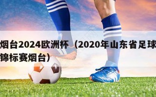 烟台2024欧洲杯（2020年山东省足球锦标赛烟台）