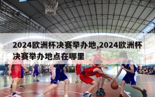 2024欧洲杯决赛举办地,2024欧洲杯决赛举办地点在哪里