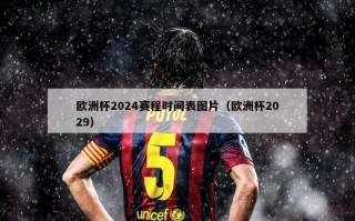 欧洲杯2024赛程时间表图片（欧洲杯2029）