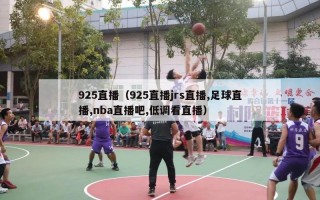 925直播（925直播jrs直播,足球直播,nba直播吧,低调看直播）