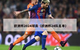 欧洲杯2024球员（欧洲杯24队名单）