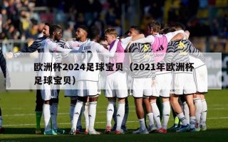 欧洲杯2024足球宝贝（2021年欧洲杯足球宝贝）