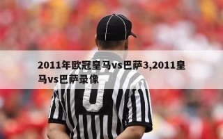 2011年欧冠皇马vs巴萨3,2011皇马vs巴萨录像