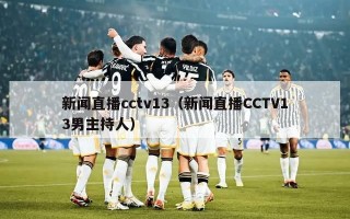 新闻直播cctv13（新闻直播CCTV13男主持人）