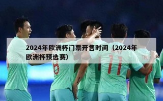 2024年欧洲杯门票开售时间（2024年欧洲杯预选赛）