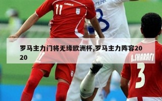 罗马主力门将无缘欧洲杯,罗马主力阵容2020