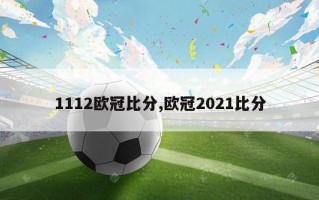 1112欧冠比分,欧冠2021比分