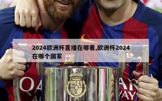 2024欧洲杯直播在哪看,欧洲杯2024在哪个国家