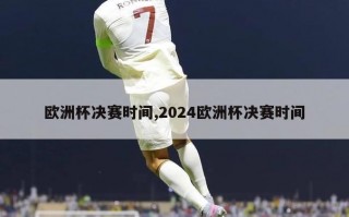 欧洲杯决赛时间,2024欧洲杯决赛时间