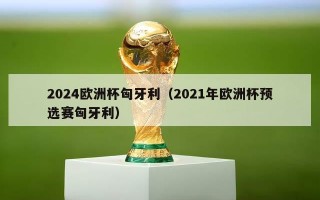 2024欧洲杯匈牙利（2021年欧洲杯预选赛匈牙利）