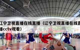 辽宁卫视直播在线直播（辽宁卫视直播在线直播cctv观看）