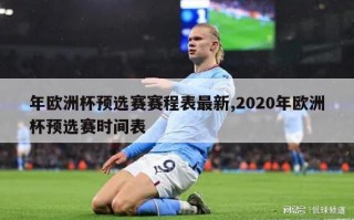 年欧洲杯预选赛赛程表最新,2020年欧洲杯预选赛时间表