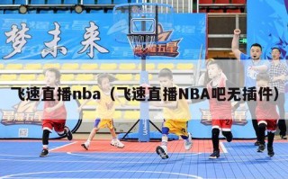 飞速直播nba（飞速直播NBA吧无插件）