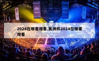 2024在哪里观看,美洲杯2024在哪里观看