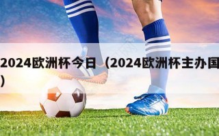 2024欧洲杯今日（2024欧洲杯主办国）