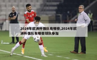 2024年欧洲杯强队有哪些,2024年欧洲杯强队有哪些球队参加