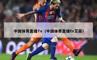 中国体育直播Tv（中国体育直播tv艾菲）