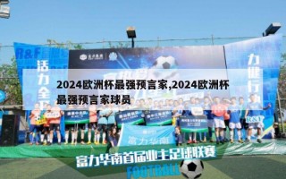 2024欧洲杯最强预言家,2024欧洲杯最强预言家球员