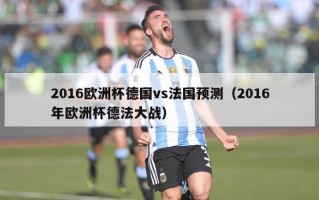 2016欧洲杯德国vs法国预测（2016年欧洲杯德法大战）