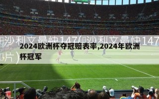 2024欧洲杯夺冠赔表率,2024年欧洲杯冠军