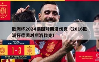 欧洲杯2024德国对斯洛伐克（2016欧洲杯德国对斯洛伐克）