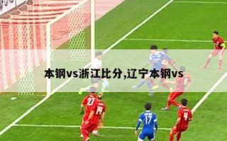 本钢vs浙江比分,辽宁本钢vs