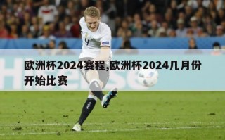 欧洲杯2024赛程,欧洲杯2024几月份开始比赛