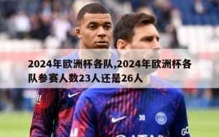 2024年欧洲杯各队,2024年欧洲杯各队参赛人数23人还是26人