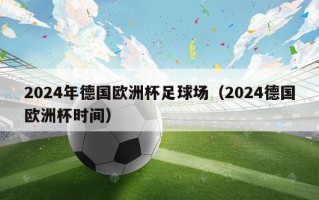 2024年德国欧洲杯足球场（2024德国欧洲杯时间）