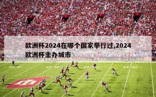 欧洲杯2024在哪个国家举行过,2024欧洲杯主办城市