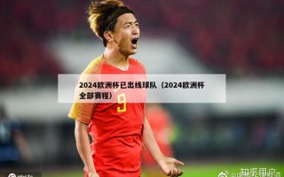 2024欧洲杯已出线球队（2024欧洲杯全部赛程）