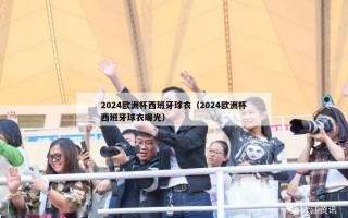 2024欧洲杯西班牙球衣（2024欧洲杯西班牙球衣曝光）