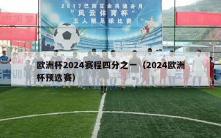 欧洲杯2024赛程四分之一（2024欧洲杯预选赛）