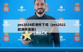 pes2024欧洲杯下载（pes2021欧洲杯更新）