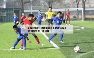 2020欧洲杯进球集锦天下足球,2020欧洲杯官方十佳进球