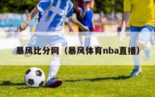 暴风比分网（暴风体育nba直播）