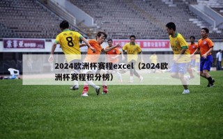 2024欧洲杯赛程excel（2024欧洲杯赛程积分榜）